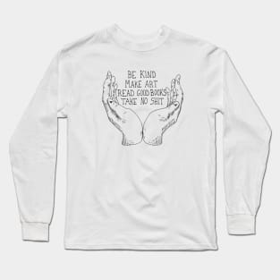 Be Kind Make Art Read Good Books Take No Shit Long Sleeve T-Shirt